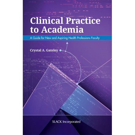 UPC: 9781630914363 | Clinical Practice to Academia : A Guide for New and Aspiring Health Professions Faculty (Paperback)