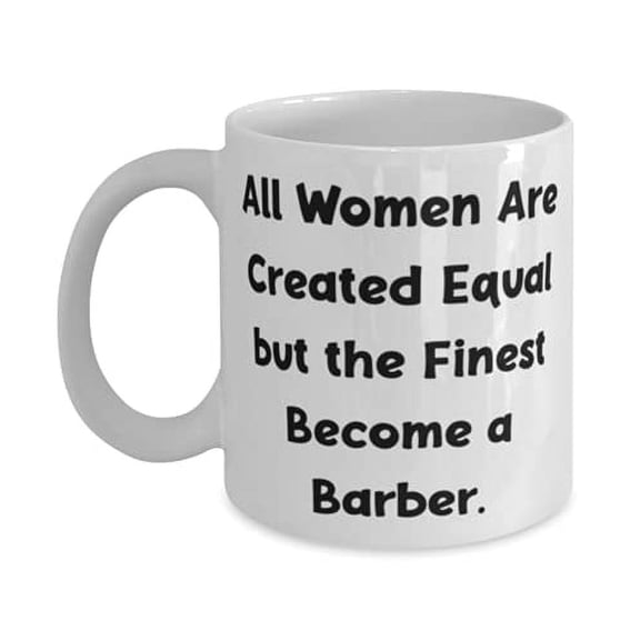 Inspirational Barber Gifts, All Women Are Created Equal but the Finest Become a Barber, Birthday 15oz Mug F Barber