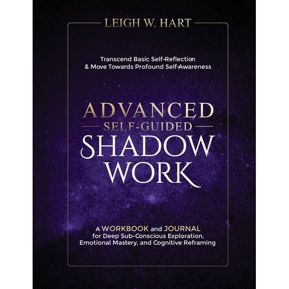 Heal, Grow, & Thrive Advanced Self-Guided Shadow Work: A WORKBOOK and JOURNAL for Deep Sub-Conscious Exploration, Emotional Mastery, and Cogn, (Paperback)