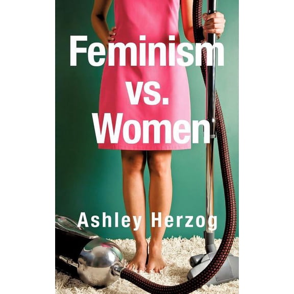 Feminism vs. Women, (Paperback)