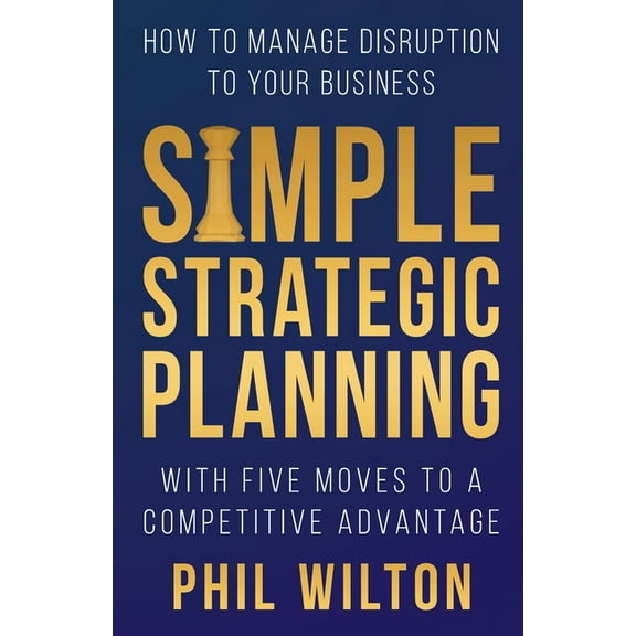 Simple Strategic Planning: Five moves to building a competitive advantage, (Paperback)