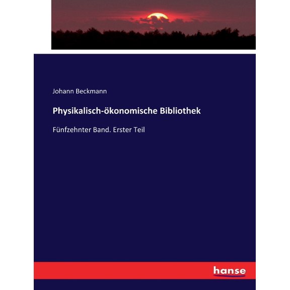 Physikalisch-ökonomische Bibliothek: Fünfzehnter Band. Erster Teil, (Paperback)