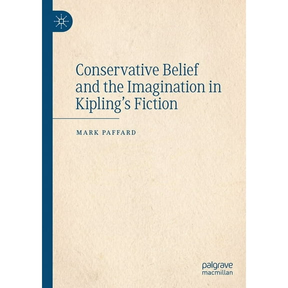 Conservative Belief and the Imagination in Kipling's Fiction, (Hardcover)