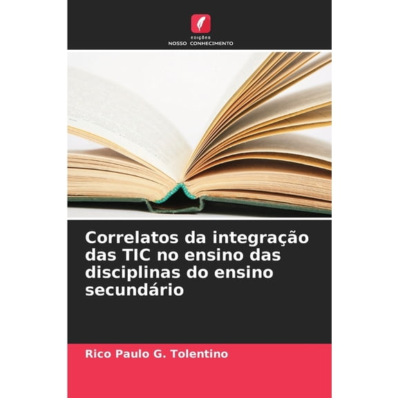 Correlatos da integração das TIC no ensino das disciplinas do ensino secundário, (Paperback)