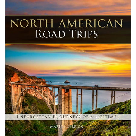 North american road trips : unforgettable journeys of a lifetime: