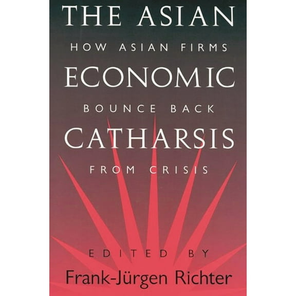 The Asian Economic Catharsis: How Asian Firms Bounce Back from Crisis, (Hardcover)