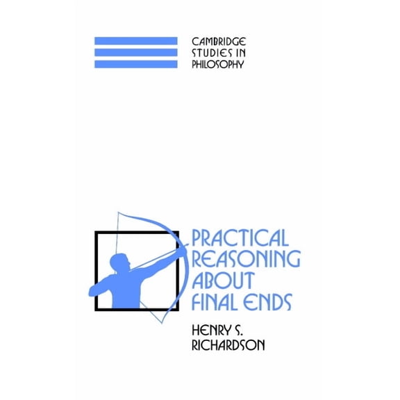 Cambridge Studies in Philosophy Practical Reasoning about Final Ends, (Hardcover)