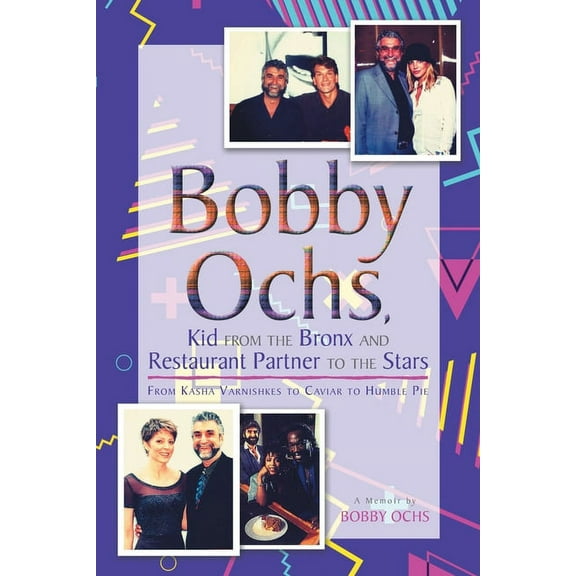 Bobby Ochs, Kid from the Bronx and Restaurant Partner to the Stars: From Kasha Varnishkes to Caviar to Humble Pie, (Paperback)
