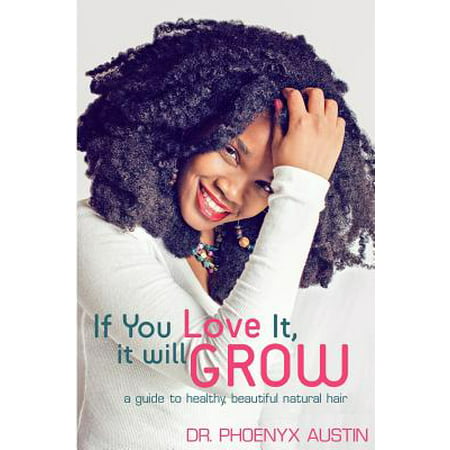 If You Love It, It Will Grow : A Guide to Healthy, Beautiful Natural