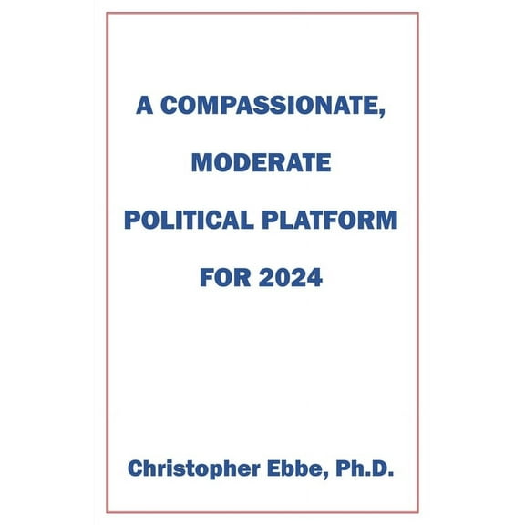 A Compassionate, Moderate Political Platform for 2024, (Paperback)