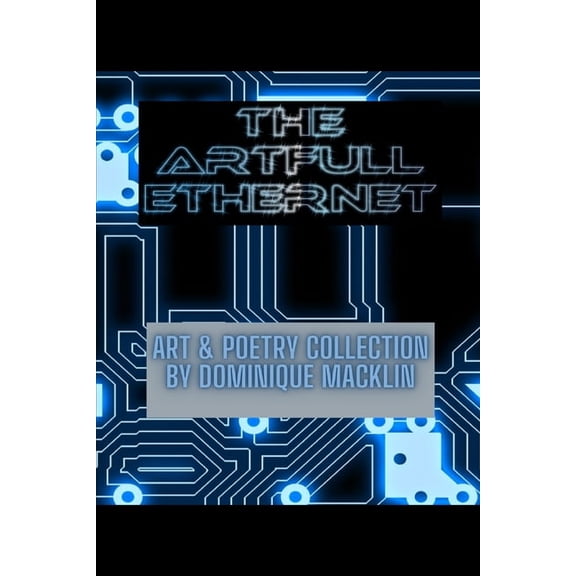 The Artfull Ethernet: Art & Poetry Collection by Dominique Macklin, (Paperback)