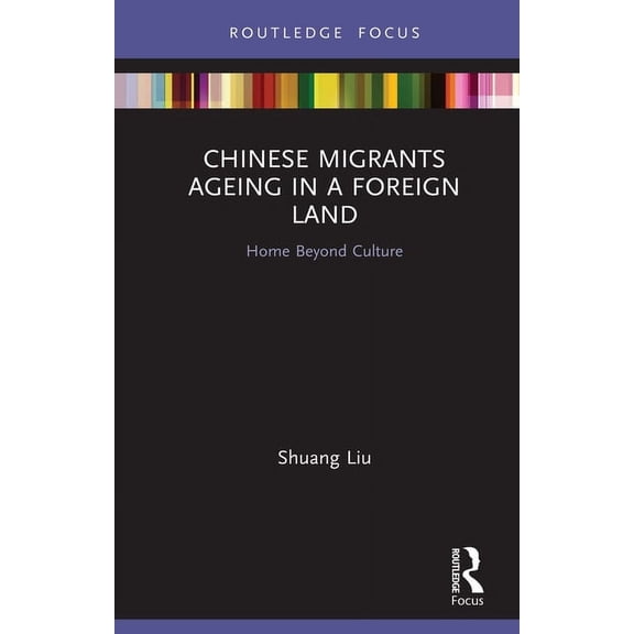 Chinese Migrants Ageing in a Foreign Land: Home Beyond Culture, (Hardcover)