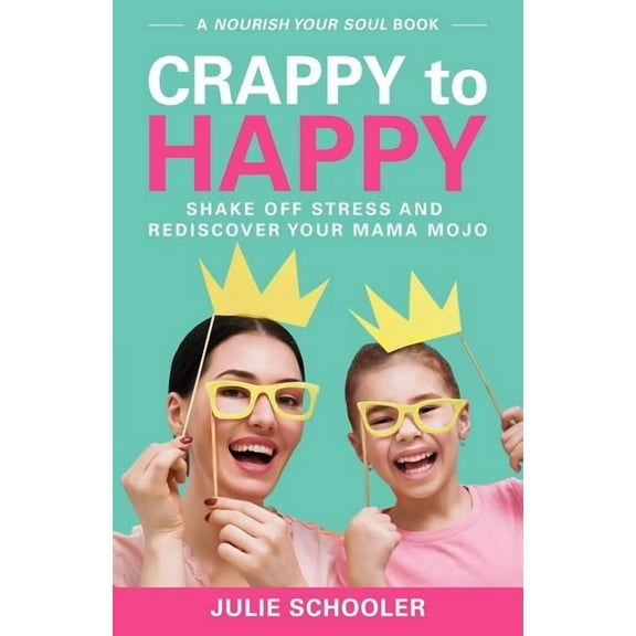 Crappy to Happy: Shake Off Stress and Rediscover Your Mama Mojo, (Paperback)