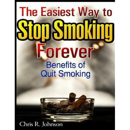 The Easiest Way to Stop Smoking Forever: Benefits of Quit Smoking -