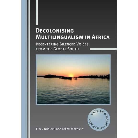 Critical Language and Literacy Studies Decolonising Multilingualism in Africa: Recentering Silenced Voices from the Global South, Book 26, (Paperback)