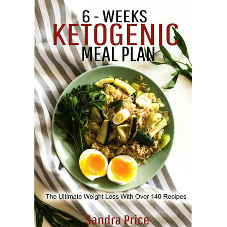 6 - Weeks Ketogenic Meal Plan: The Ultimate Weight Loss With Over 140 Recipes -