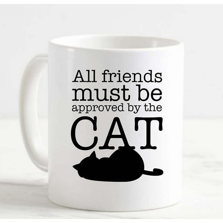 

Coffee Mug All Friends Must Be Approved By The Cat Funny Pets White Cup Funny Gifts for work office him her