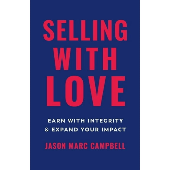 Selling with Love: Earn with Integrity and Expand Your Impact (Paperback)