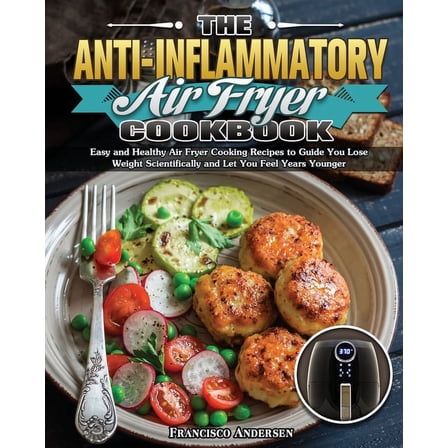 The Anti-Inflammatory Air Fryer Cookbook: Easy and Healthy Air Fryer Cooking Recipes to Guide You Lose Weight Scientific, (Paperback)