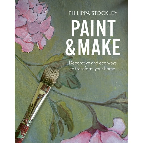 Paint and Make: Decorative and Eco Ways to Transform Your Home, (Hardcover)