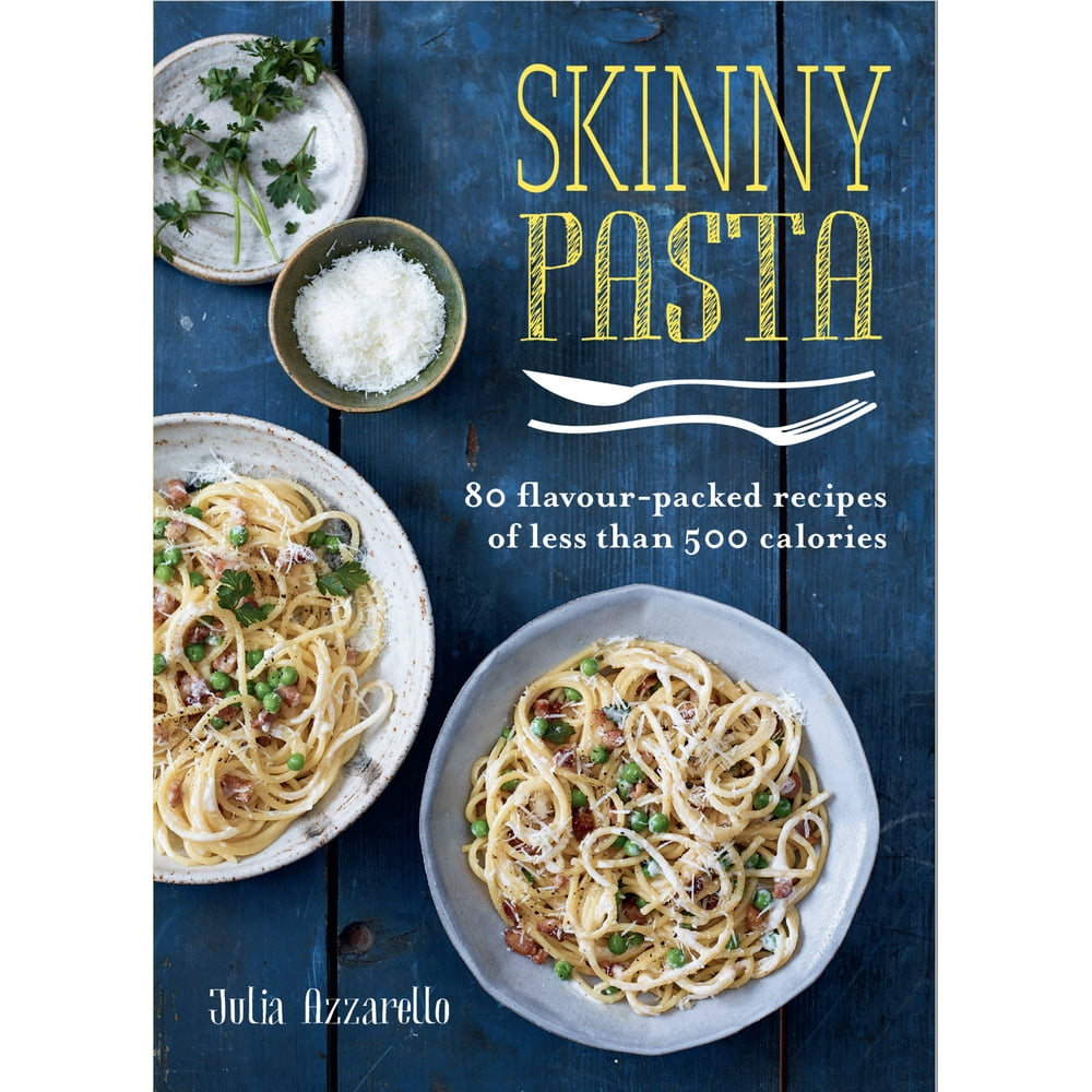 Skinny Pasta 80 FlavourPacked Recipes of Less Than 500 Calories
