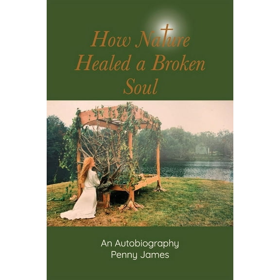 How Nature Healed a Broken Soul: An Autobiography, (Paperback)