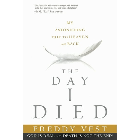 The Day I Died: My Astonishing Trip to Heaven and Back, (Paperback)