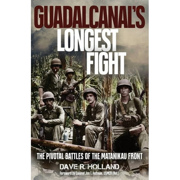 Guadalcanal's Longest Fight: The Pivotal Battles of the Matanikau Front, (Hardcover)