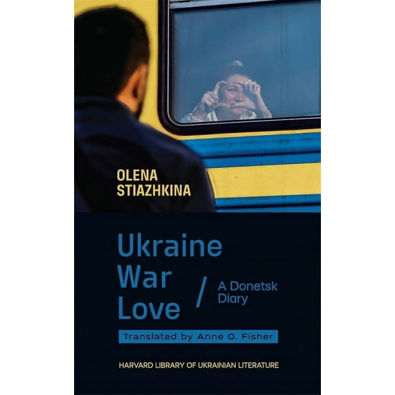 Harvard Library of Ukrainian Literature Ukraine, War, Love: A Donetsk Diary, (Paperback)