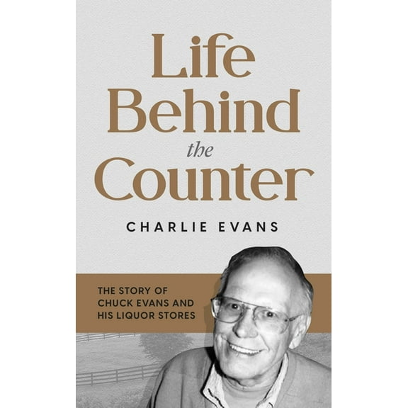 Life Behind the Counter: The Story of Chuck Evans and His Liquor Stores, (Hardcover)