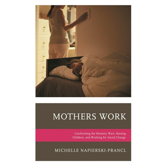 Lexington Studies in Communication and Storytelling: Mothers Work : Confronting the Mommy Wars, Raising Children, and Working for Social Change (Hardcover)