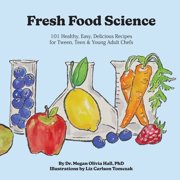 Fresh Food Science: 101 Healthy, Easy, Delicious Recipes for Tween, Teen & Young Adult Chefs, (Paperback)