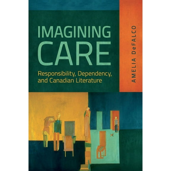 Imagining Care: Responsibility, Dependency, and Canadian Literature, (Paperback)