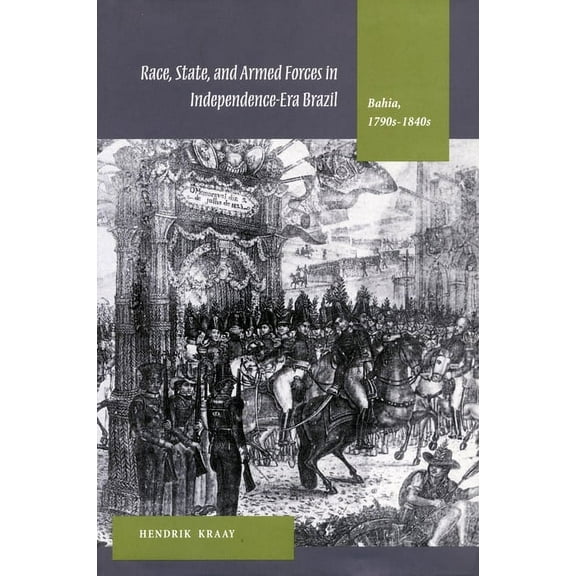 Race, State, and Armed Forces in Independence-Era Brazil: Bahia, 1790s-1840s, (Paperback)