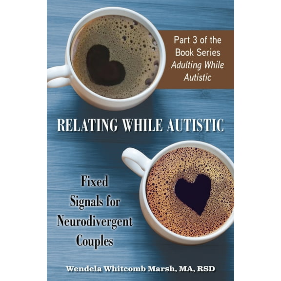 Adulting While Autistic Relating While Autistic: Fixed Signals for Neurodivergent Couples, Book 3, (Paperback)
