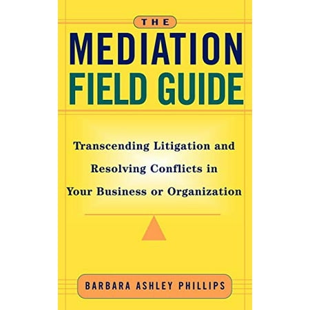 Pre-Owned The Mediation Field Guide : Transcending Litigation and Resolving Conflicts in Your Business or Organization 9780787955717