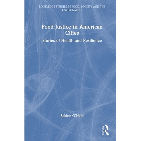 Routledge Studies in Food Society and t Food Justice in American Cities: Stories of Health and Resilience (Hardcover)