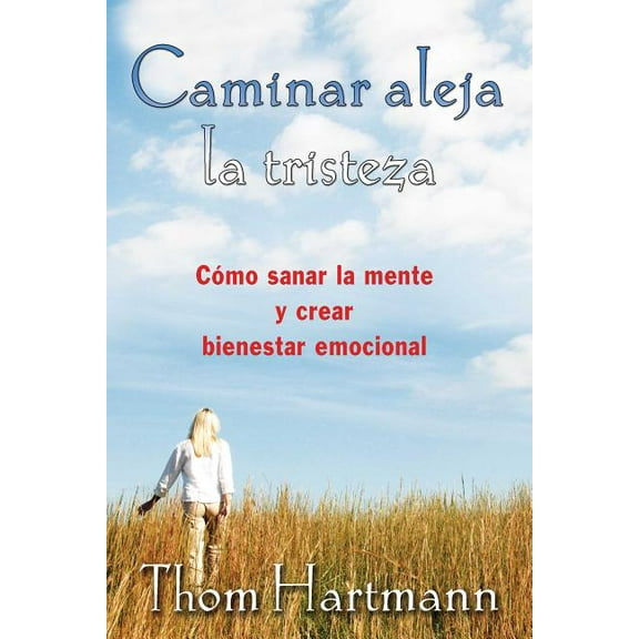 Caminar aleja la tristeza : Cómo sanar la mente y crear bienestar emocional (Paperback)