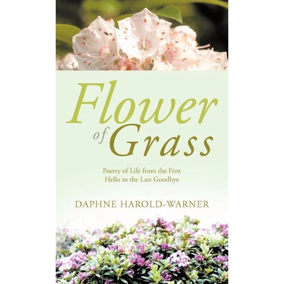 Flower of Grass : Poetry of Life from the First Hello to the Last Goodbye (Hardcover)