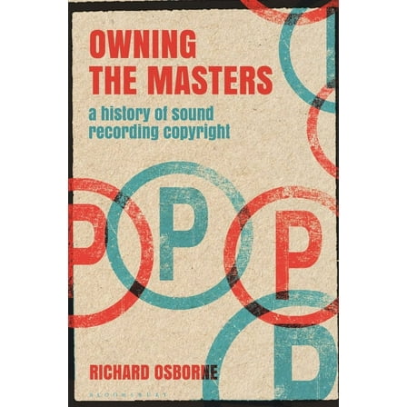 Alternate Takes: Critical Responses to Popular Music: Owning the Masters: A History of Sound Recording Copyright (Paperback)