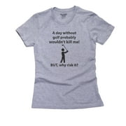 Angle View: Day Without Golf Won't Kill Me, But Why Risk It! - Funny Women's Cotton Grey T-Shirt