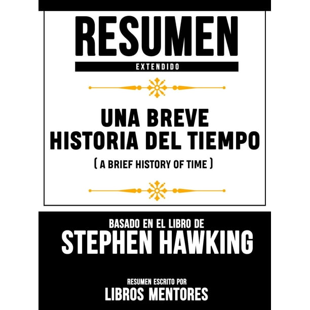 Resumen Extendido Una Breve Historia Del Tiempo (A Brief History Of Time) Basado En El Libro