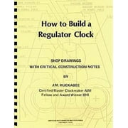 How to Build a Regulator Clock by J.M. Huckabee