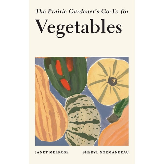 Guides for the Prairie Gardener The Prairie Gardener's Go-To for Vegetables, Book 1, (Paperback)