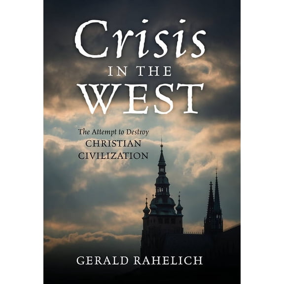 Crisis in the West: The Attempt to Destroy Christian Civilization, (Hardcover)