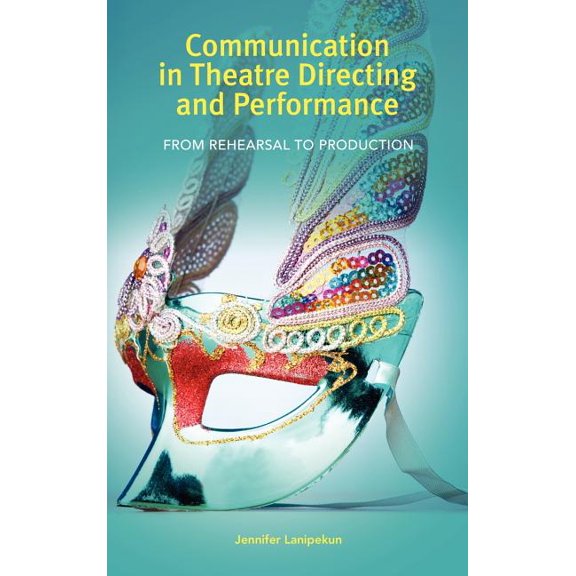 Communication in Theatre Directing and Performance: From Rehearsal to Production (Hardcover)