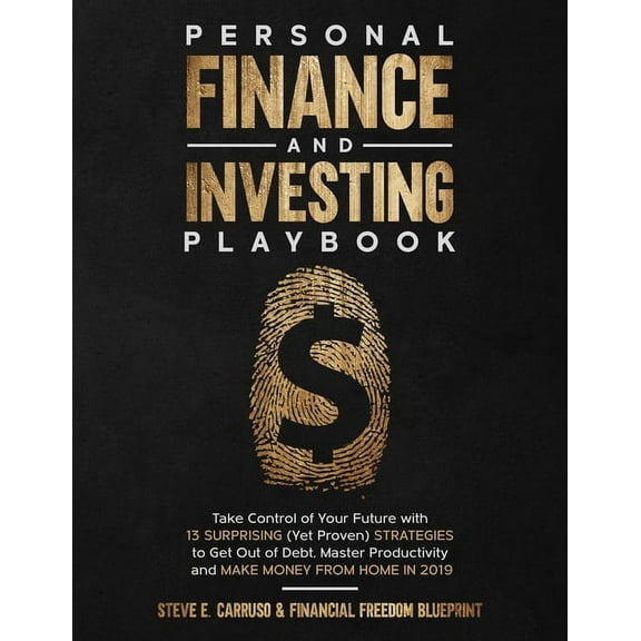 Personal Finance and Investing Playbook: Take Control of Your Future with 13 Surprising (Yet Proven) Strategies to Get Out of Debt, Master Productivity and Make Money From Home in 2019 (Paperback)