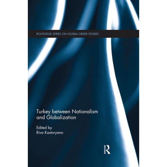 Routledge Global Order Studies Turkey Between Nationalism and Globalization, (Paperback)