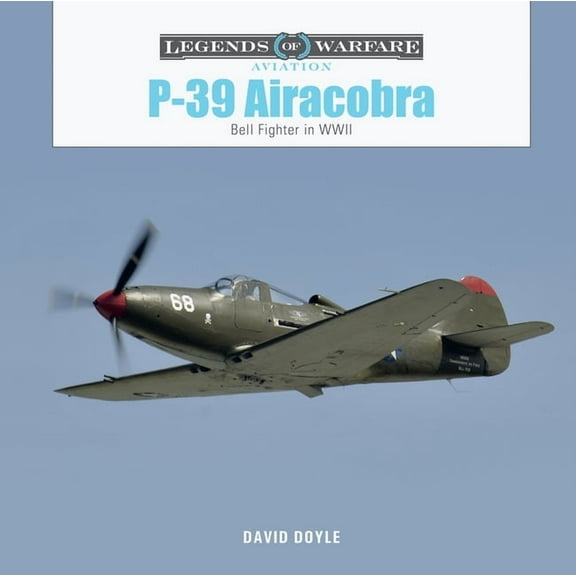 Legends of Warfare: Aviation P-39 Airacobra: Bell Fighter in World War II, Book 63, (Hardcover)