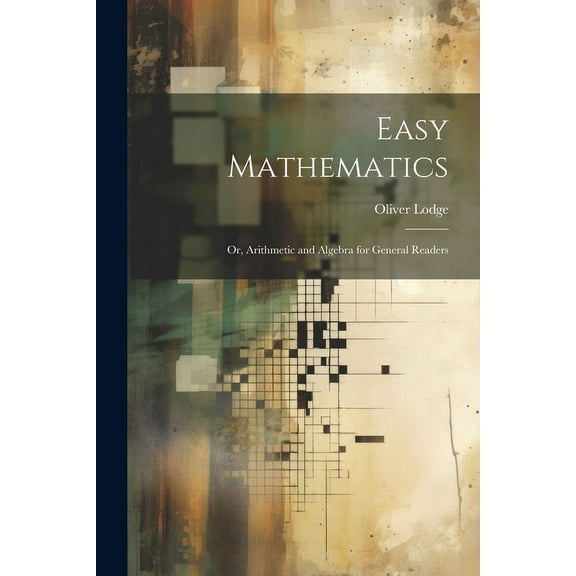 Easy Mathematics; or, Arithmetic and Algebra for General Readers (Paperback)